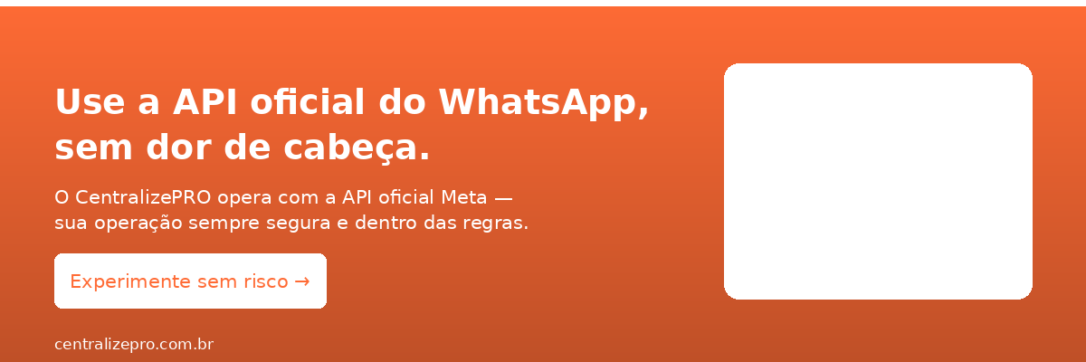 Use a API oficial do WhatsApp com o CentralizePRO — sem dor de cabeça.