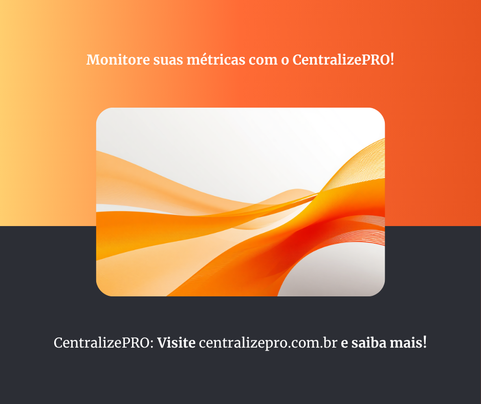 Monitore as métricas certas com o CentralizePRO